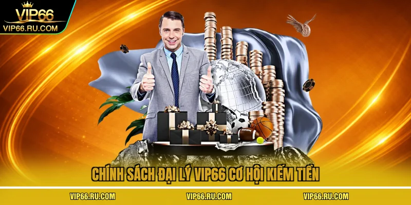 Chính sách đại lý VIP66 cơ hội kiếm tiền