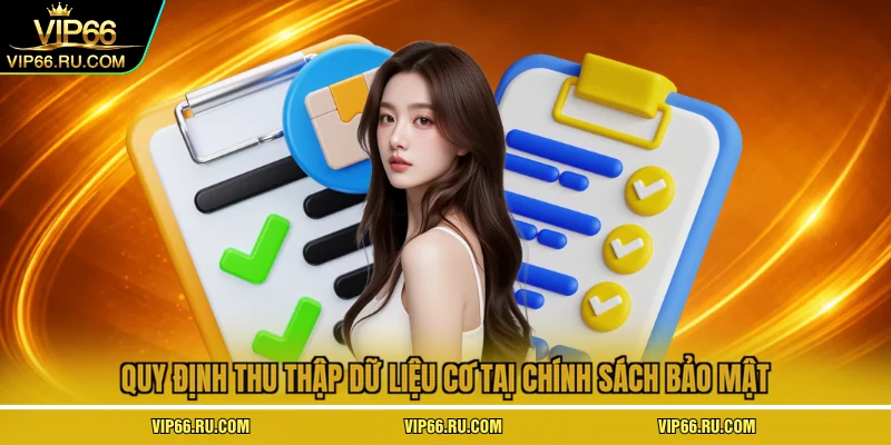 Quy định thu thập dữ liệu có tại chính sách bảo mật