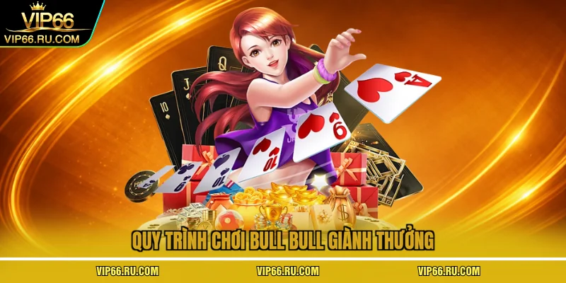 Quy trình chơi Bull Bull giành thưởng