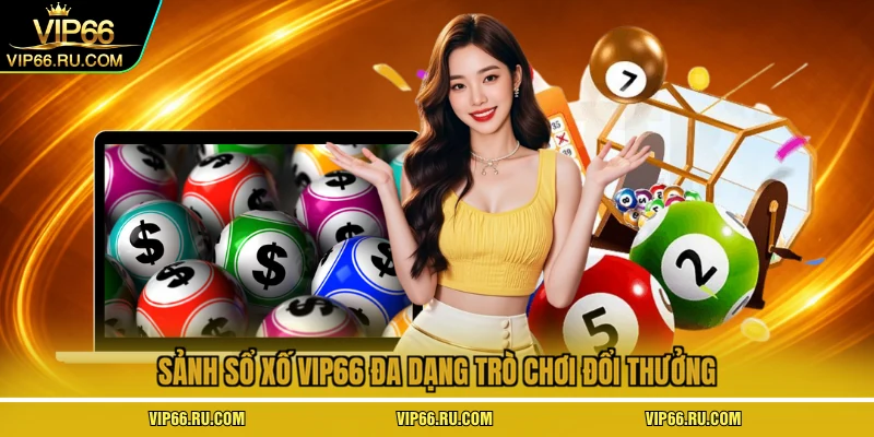 Sảnh sổ xố VIP66 đa dạng trò chơi đổi thưởng.