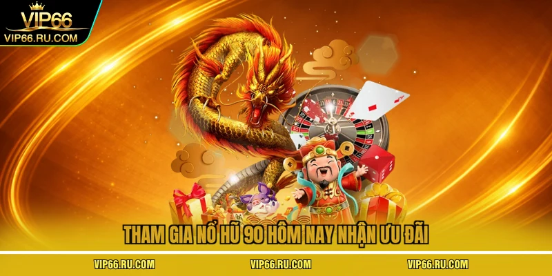 Tham gia nổ hũ 90 hôm nay nhận ưu đãi